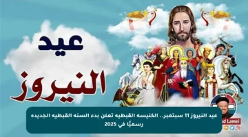 عيد النيروز 11 سبتمبر.. الكنيسة القبطية تعلن بدء السنة القبطية الجديدة رسميًا في 2025